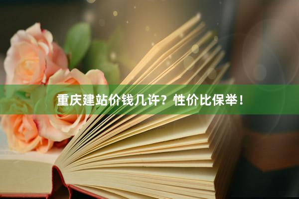 重庆建站价钱几许？性价比保举！